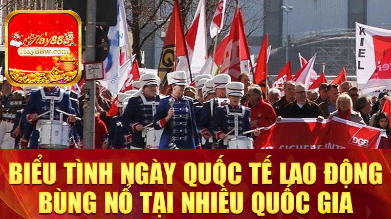 Biểu tình Ngày Quốc tế Lao động bùng nổ tại nhiều quốc gia: Người lao động thế giới cùng nhau "lên tiếng có tổ chức"